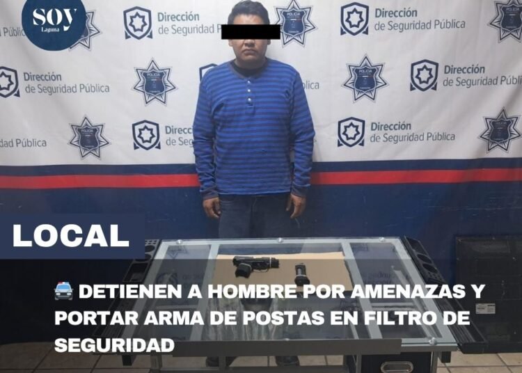 Detienen a hombre por amenazas y portar arma de postas en filtro de vigilancia de Torreón