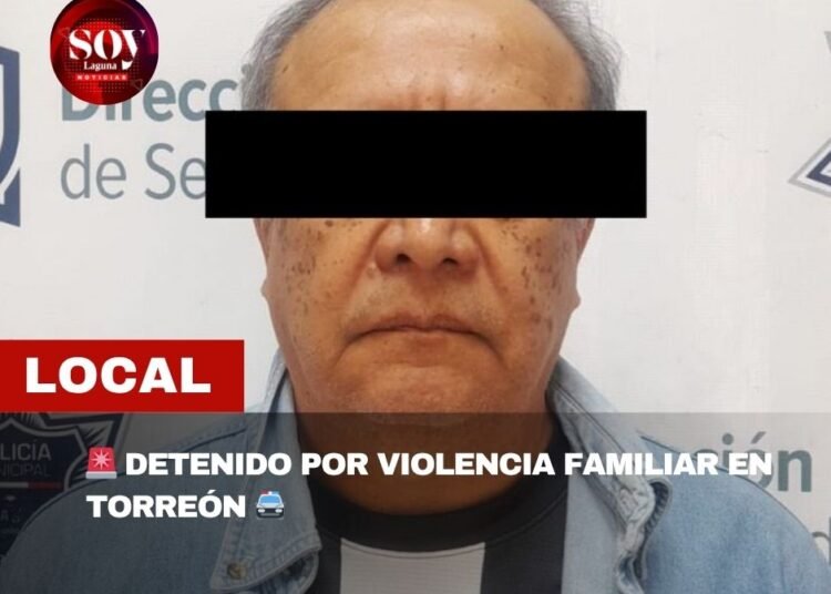 POLICÍA DE TORREÓN ATIENDE REPORTE DE VIOLENCIA FAMILIAR Y DETIENE A AGRESOR