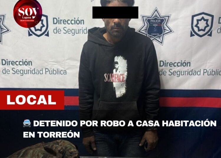 POLICÍA DE TORREÓN DETIENE A PRESUNTO RESPONSABLE DE ROBO A CASA HABITACIÓN